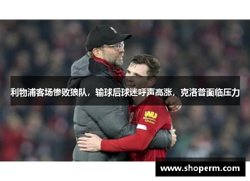 利物浦客场惨败狼队，输球后球迷呼声高涨，克洛普面临压力